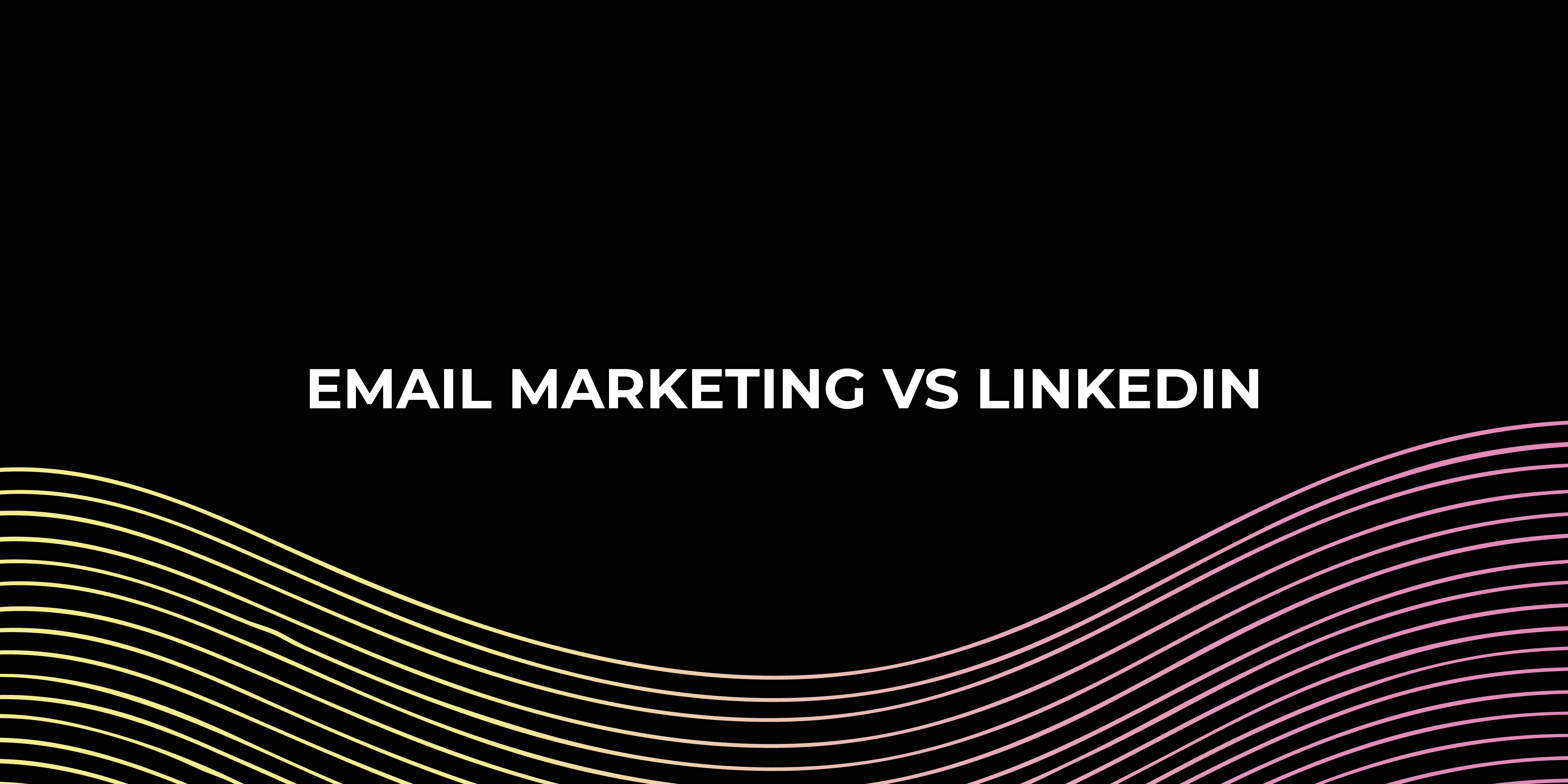 Email Marketing Vs LinkedIn