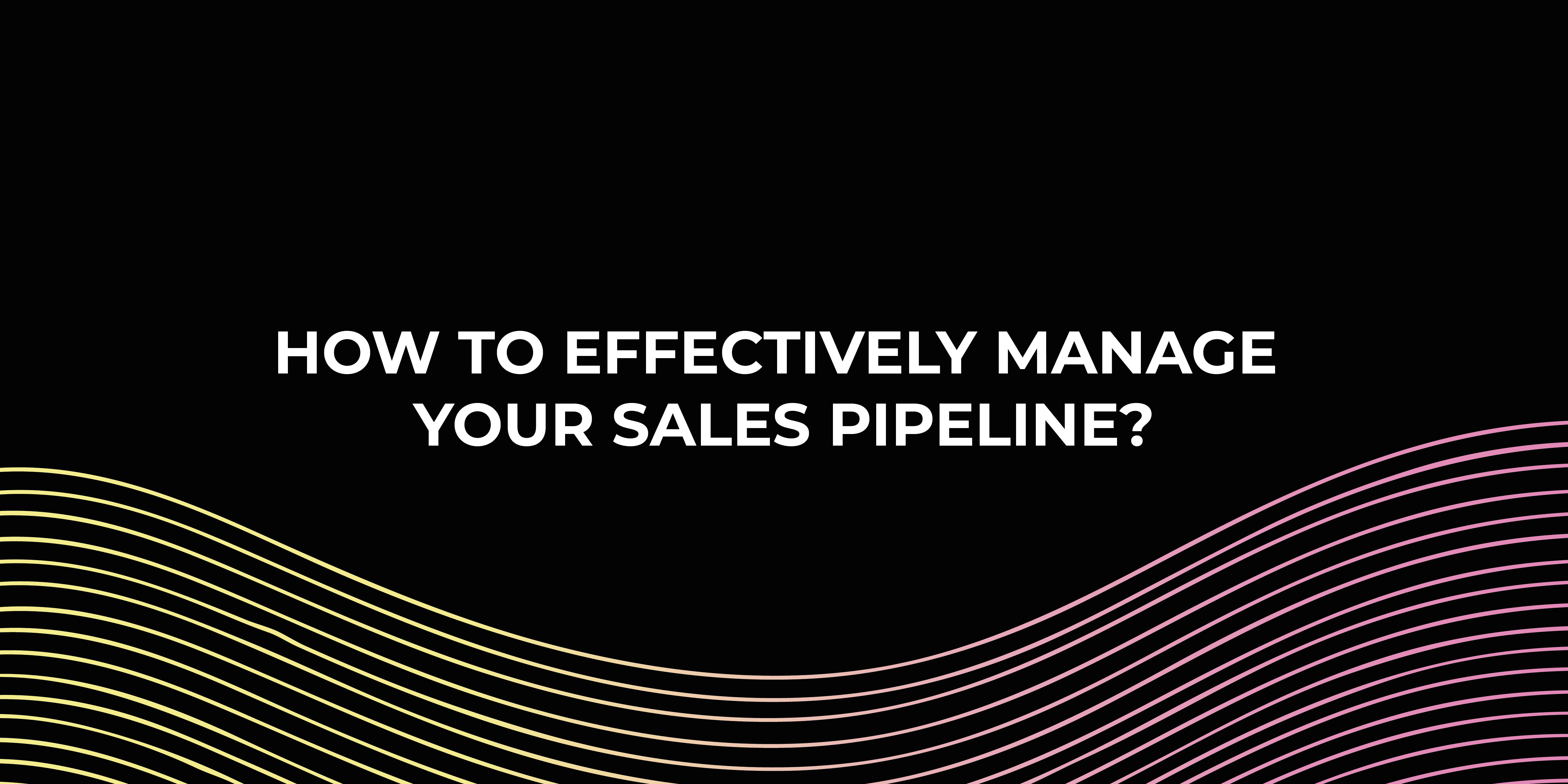 How to Effectively Manage Your Sales Pipeline?