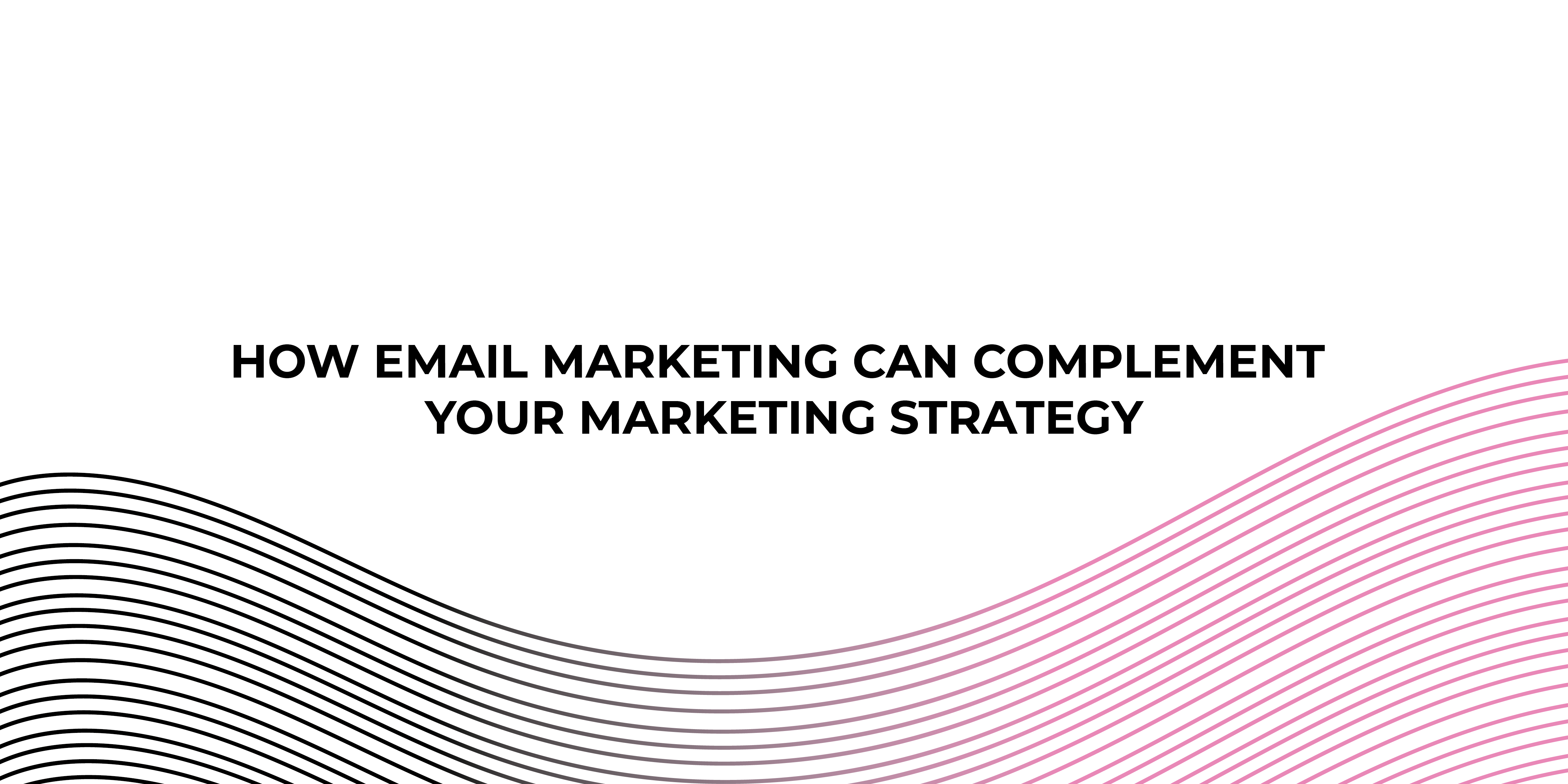 How Email Marketing Can Complement Your Marketing Strategy