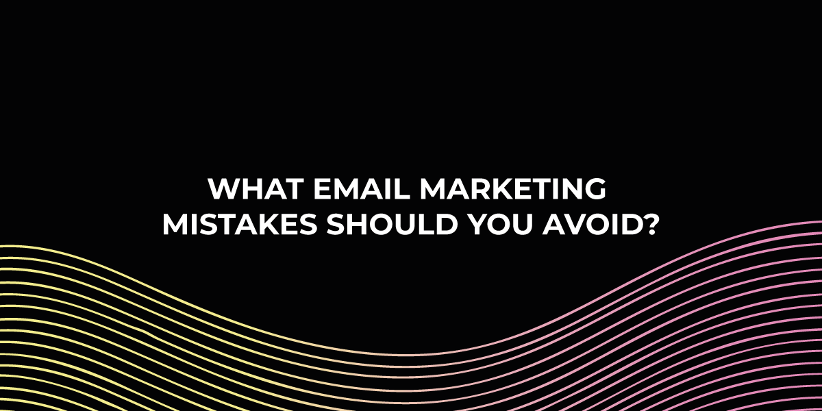 What Email Marketing Mistakes Should You Avoid?