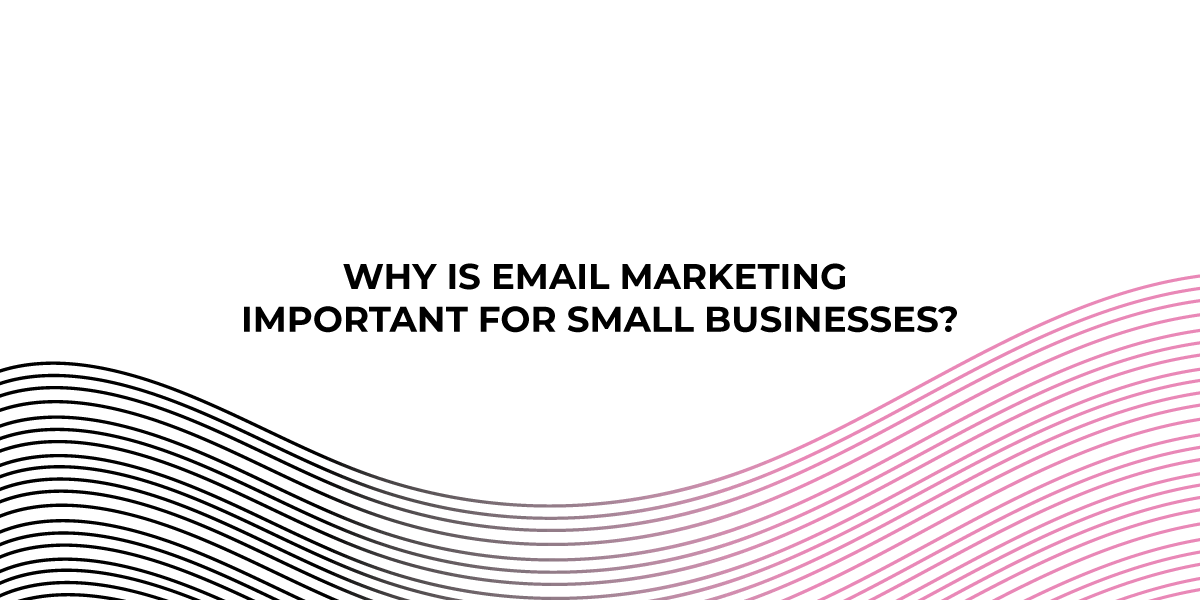 Why Is Email Marketing Important for Small Businesses? | Inboxx