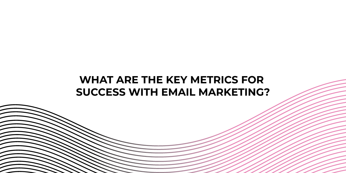 What Are the Key Metrics for Success with Email Marketing?
