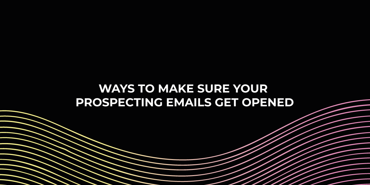 Ways to Make Sure Your Prospecting Emails Get Opened