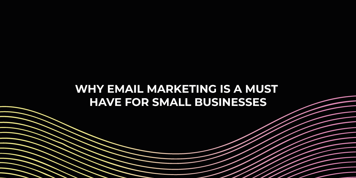 Why Email Marketing Is A Must Have For Small Businesses