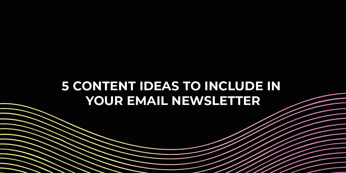 5 Content Ideas To Include In Your Email Newsletter - Inboxx