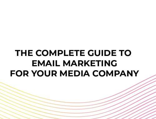 The Complete Guide To Email Marketing For Your Media Company
