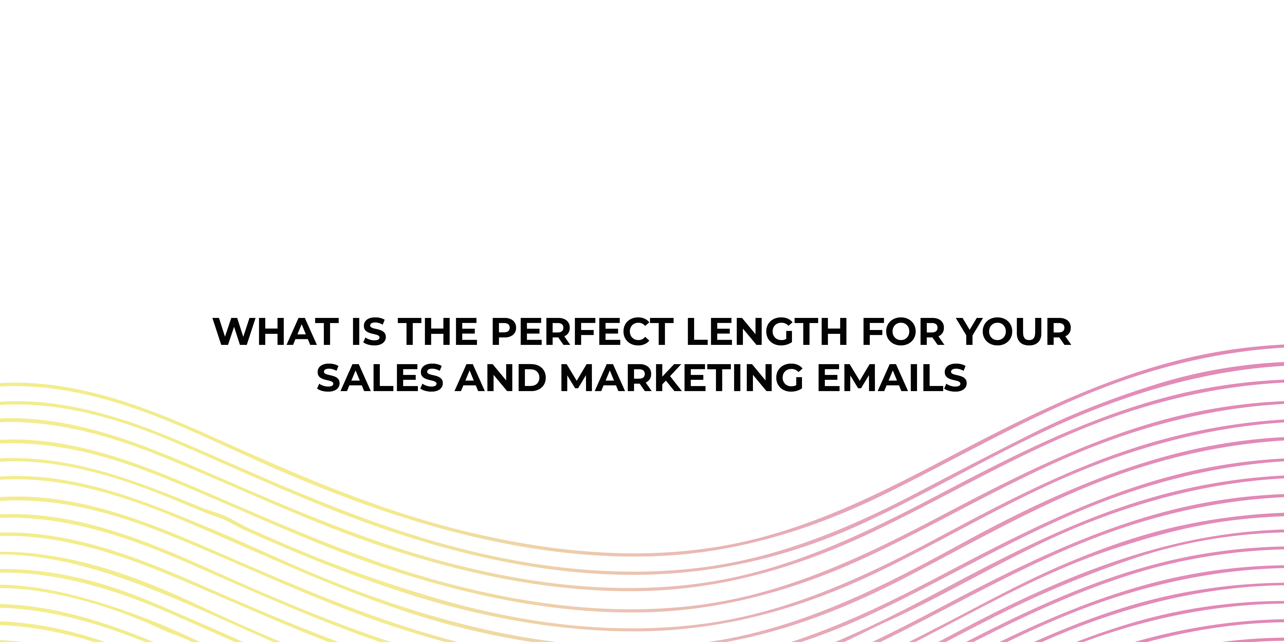 What Is The Perfect Length for Your Sales & Marketing Emails