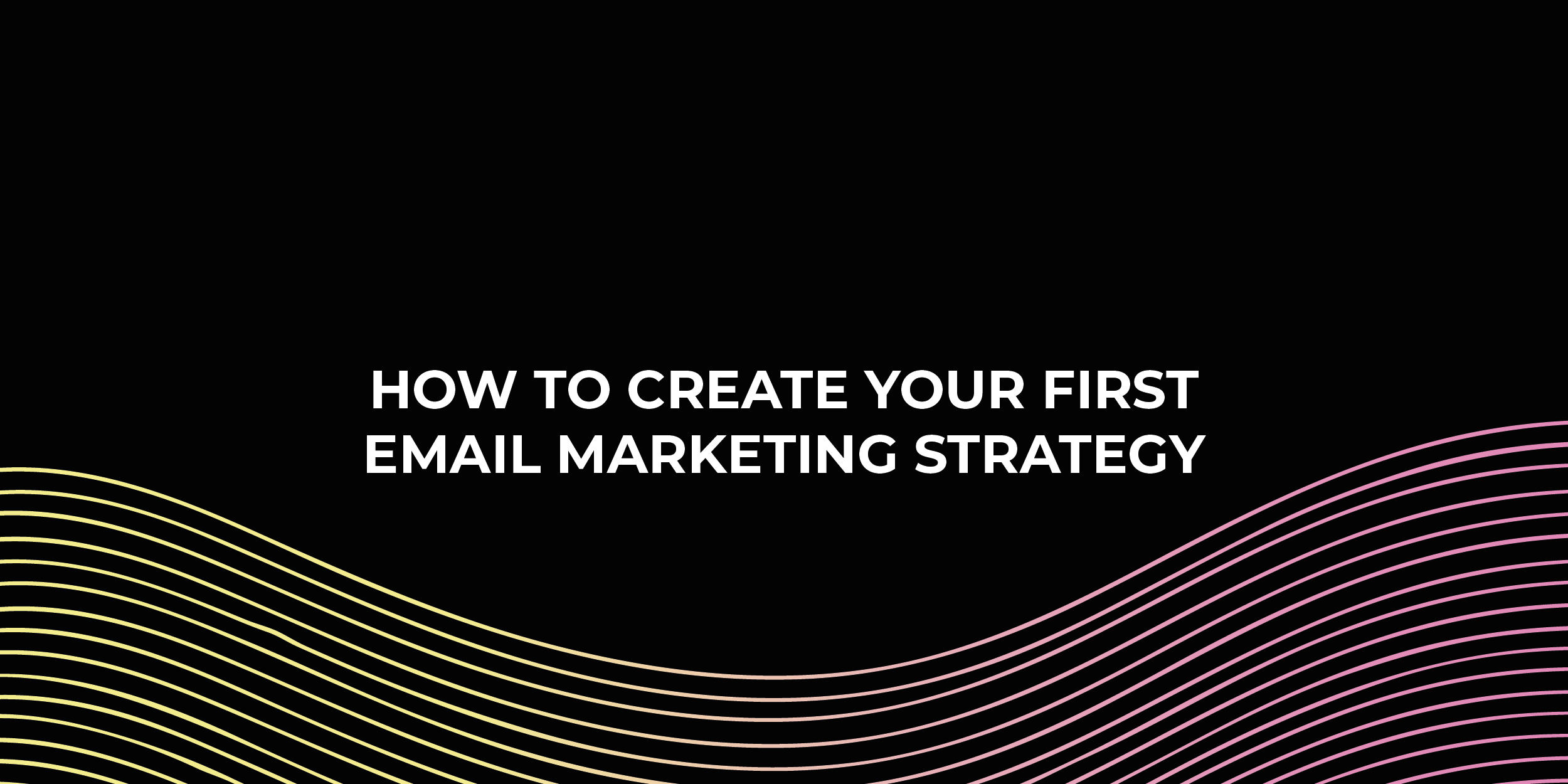 How to Create Your First Email Marketing Strategy Successfully