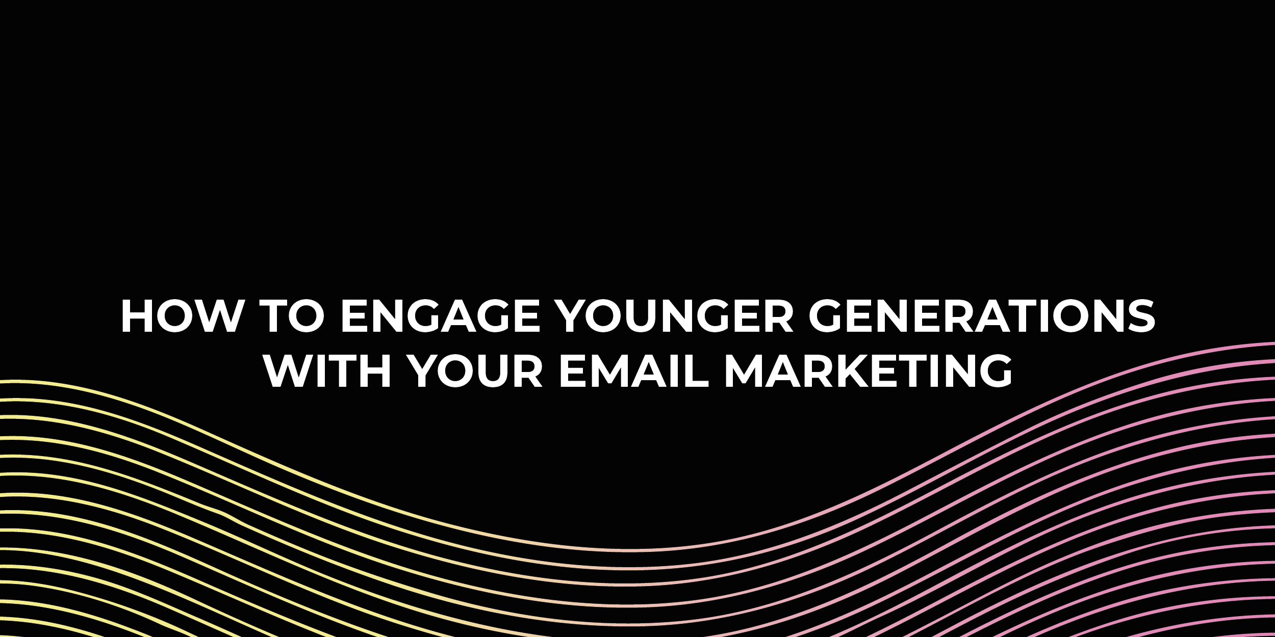 How To Engage Younger Generations With Your Email Marketing
