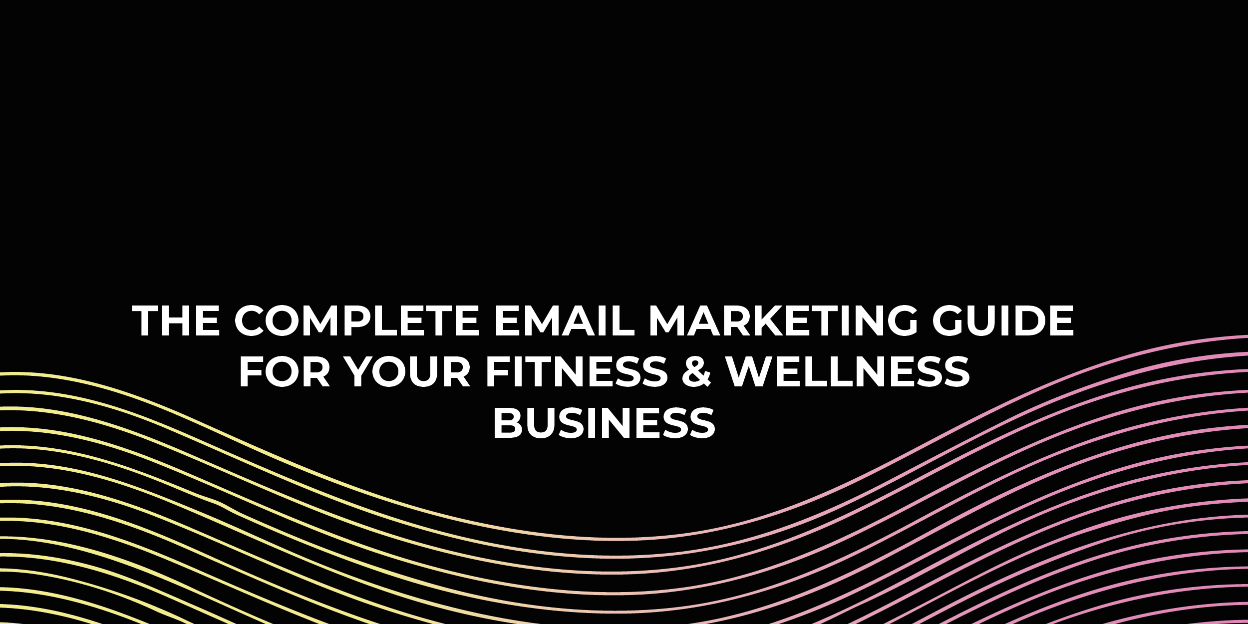 The Complete Email Marketing Guide For Your Fitness & Wellness Business