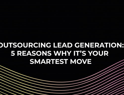 Outsourcing Lead Generation: 5 Reasons Why it’s Your Smartest Move